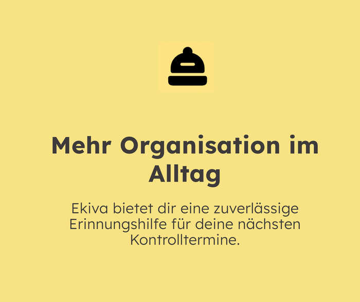 Mehr Organisation im Alltag – Ekiva bietet dir eine zuverlässige Erinnerungshilfe für deine nächsten Kontrolltermine.