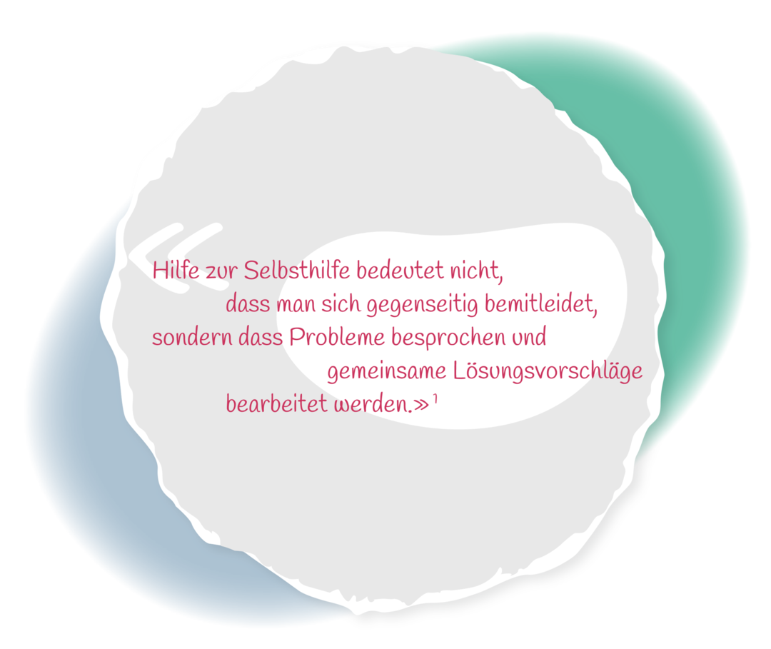 Zitat: Hilfe zur Selbsthilfe bedeutet nicht, dass man sich gegenseitig bemitleidet, sondern dass Probleme besprochen und gemeinsame Lösungsvorschläge bearbeitet werden.